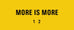 MORE IS MORE